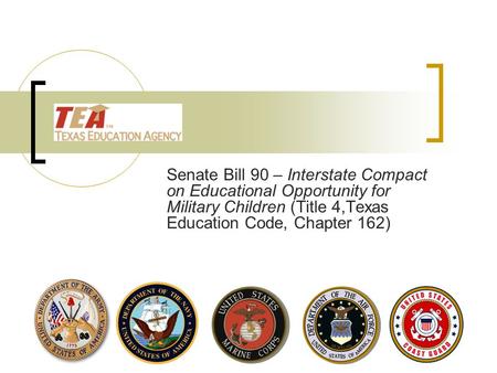 Senate Bill 90 – Interstate Compact on Educational Opportunity for Military Children (Title 4,Texas Education Code, Chapter 162)
