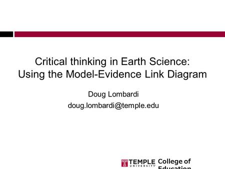 College of Education Critical thinking in Earth Science: Using the Model-Evidence Link Diagram Doug Lombardi