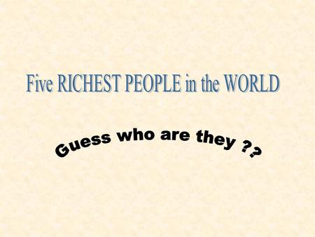 We Start with the 5 th richest person in the WORLD.