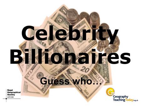 Celebrity Billionaires Guess who…. I am the world’s richest man, valued at $56 billion.