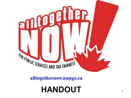 1 HANDOUT alltogethernow.nupge.ca. 2 A national campaign to: 1. Defend public employees 2. Promote public services 3. Fight for tax fairness.