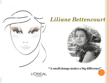 Liliane Bettencourt “A small change makes a big difference”