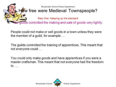 Broadwater School History Department Broadwater School History Department How free were Medieval Townspeople? Step One: Keeping up the standard The guilds.