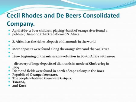 Cecil Rhodes and De Beers Consolidated Company. April 1867- 2 Boer children playing –bank of orange river found a pebble-( Diamond) that transformed S.