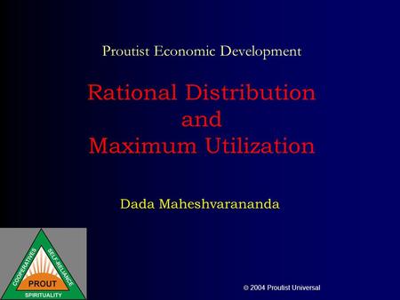  2004 Proutist Universal Proutist Economic Development Rational Distribution and Maximum Utilization Dada Maheshvarananda.