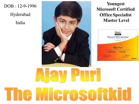 DOB : 12-9-1996 Hyderabad India Youngest Microsoft Certified Office Specialist Master Level.