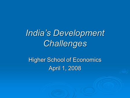 India’s Development Challenges Higher School of Economics April 1, 2008.