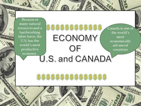 Canada is one of the world’s most economically advanced countries Because of many natural resources and a hardworking labor force, the U.S. has the world’s.