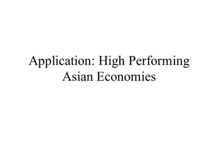 Application: High Performing Asian Economies. Per capita Growth Differences Time Period 1966-90 High performance Asian economies (HPAE) refers to: Singapore,