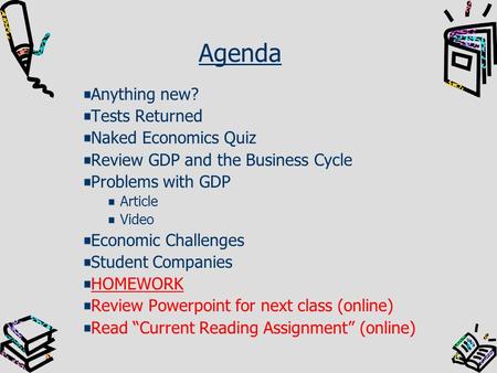 Agenda Anything new? Tests Returned Naked Economics Quiz Review GDP and the Business Cycle Problems with GDP Article Video Economic Challenges Student.