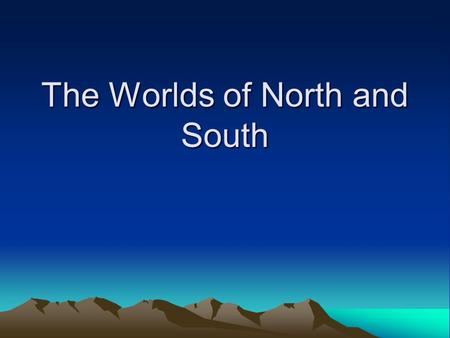 The Worlds of North and South. Geography of the North Climate: –Four very distinct seasons with frozen winters to hot, humid summers. Natural features: