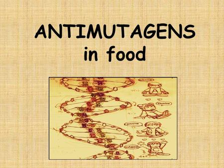 ANTIMUTAGENS in food. FOOD Foods are comlex mixtures containing both carcinogenic and anticarcinogenic substances. It is our choice – HEALTHY x NOT HEALTHY.