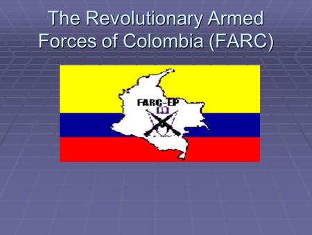 The Revolutionary Armed Forces of Colombia (FARC).