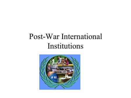 Post-War International Institutions Foundation of the U.N. June 26, 1945 replace the League of Nations based in New York.