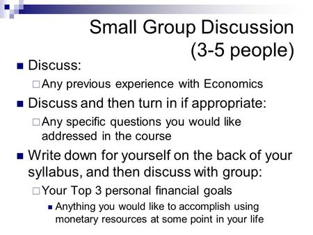 Discuss:  Any previous experience with Economics Discuss and then turn in if appropriate:  Any specific questions you would like addressed in the course.