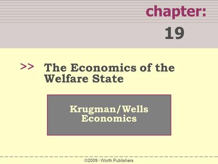 Chapter: 19 >> Krugman/Wells Economics ©2009  Worth Publishers The Economics of the Welfare State.
