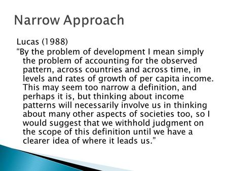 Lucas (1988) “By the problem of development I mean simply the problem of accounting for the observed pattern, across countries and across time, in levels.