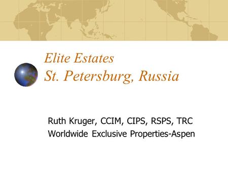 Elite Estates St. Petersburg, Russia Ruth Kruger, CCIM, CIPS, RSPS, TRC Worldwide Exclusive Properties-Aspen.
