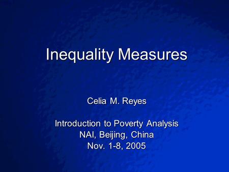 © 2003 By Default!Slide 1 Inequality Measures Celia M. Reyes Introduction to Poverty Analysis NAI, Beijing, China Nov. 1-8, 2005.