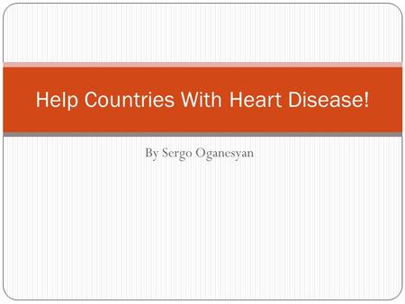 By Sergo Oganesyan Help Countries With Heart Disease!