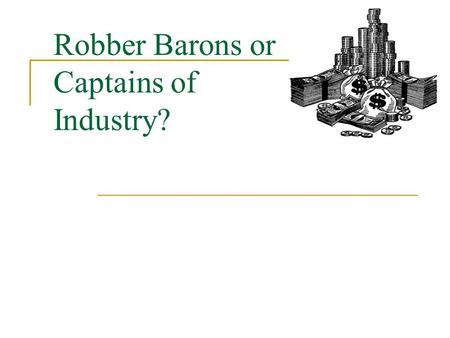 Robber Barons or Captains of Industry?. Question for you…. Do billionaires have a responsibility to help the poor?  Do millionaires? Do businesses have.