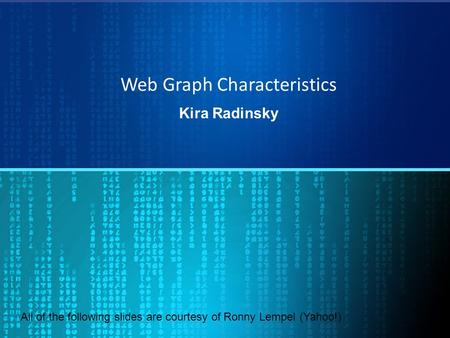 Web Graph Characteristics Kira Radinsky All of the following slides are courtesy of Ronny Lempel (Yahoo!)