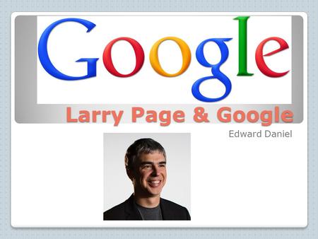 Larry Page & Google Edward Daniel. Larry Page Larry Page was born as Lawrence Page on March 26, 1973 in East Lansing, Michigan. His parents are Carl Page.