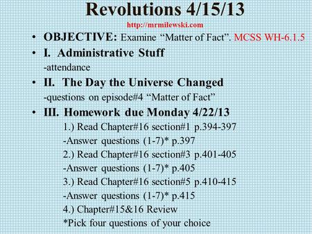 Revolutions 4/15/13  OBJECTIVE: Examine “Matter of Fact”. MCSS WH-6.1.5 I. Administrative Stuff -attendance II. The Day the Universe.