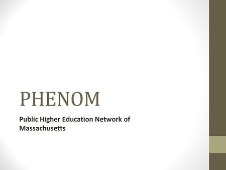 PHENOM Public Higher Education Network of Massachusetts.