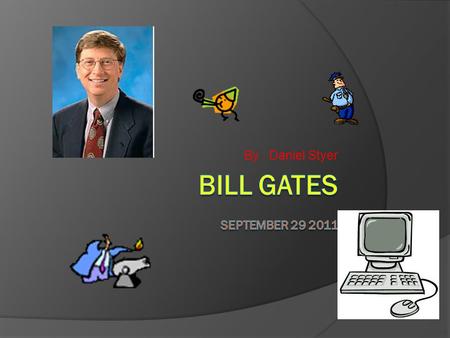 By : Daniel Styer Early life  Bill Gates was born on oct. 28 1955 in Seattle WA  His family was well known in the area.  In 1962 his family visited.