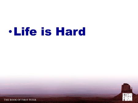 Life is Hard. Life is Hard… Then You Die Life is Hard… Then You Die…