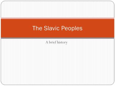 The Slavic Peoples A brief history.
