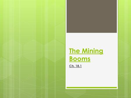 The Mining Booms Ch. 18.1. Gold, Silver, Boomtowns  1858  More gold discovered in the west (Pike’s Peak)  1859  50,000 prospectors headed to Colorado.