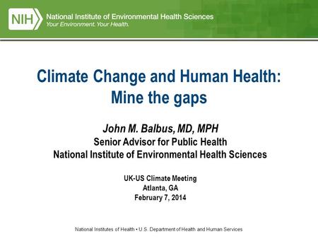 National Institutes of Health U.S. Department of Health and Human Services John M. Balbus, MD, MPH Senior Advisor for Public Health National Institute.