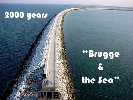 2000 years “Brugge & the Sea”. The Zwin Area between the Northsea and Brugge, alternate sea and land Gradually nature created a permanent channel of 10.