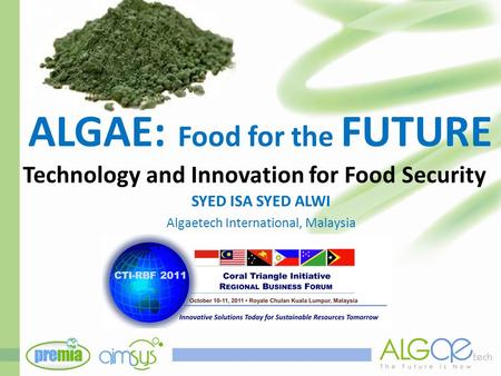ALGAE: Food for the FUTURE Technology and Innovation for Food Security SYED ISA SYED ALWI Algaetech International, Malaysia.
