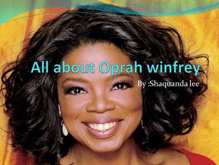 By :Shaquanda lee. Oprah Winfrey ACCOMPLISHMENTS In the year 1972, Oprah Winfrey won the Miss Black Tennessee beauty pageant and started working with.