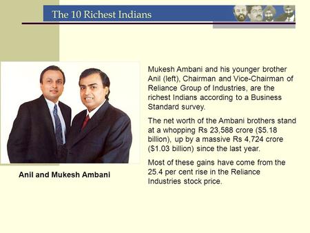 Mukesh Ambani and his younger brother Anil (left), Chairman and Vice-Chairman of Reliance Group of Industries, are the richest Indians according to a Business.