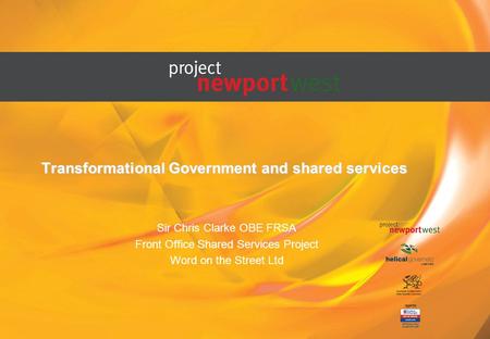 Transformational Government and shared services Sir Chris Clarke OBE FRSA Front Office Shared Services Project Word on the Street Ltd.