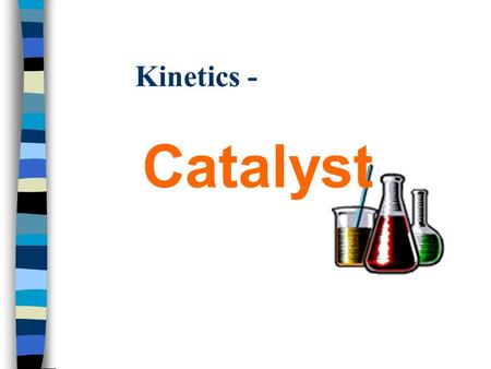 Kinetics - Catalyst Definition of Catalyst + A substance that alters the reaction rate of a particular chemical reaction + chemically unchanged at the.