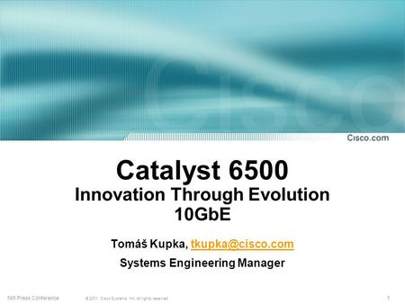 1 © 2001, Cisco Systems, Inc. All rights reserved. NIX Press Conference Catalyst 6500 Innovation Through Evolution 10GbE Tomáš Kupka,