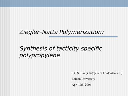 Ziegler-Natta Polymerization: Synthesis of tacticity specific polypropylene S.C.S. Lai Leiden University April 8th, 2004.