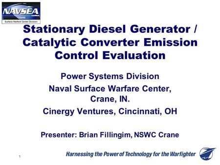 1 Stationary Diesel Generator / Catalytic Converter Emission Control Evaluation Power Systems Division Naval Surface Warfare Center, Crane, IN. Cinergy.