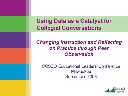 Using Data as a Catalyst for Collegial Conversations Changing Instruction and Reflecting on Practice through Peer Observation CCSSO Educational Leaders.