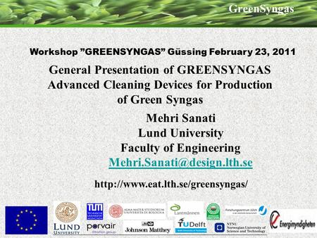 GreenSyngas Workshop ”GREENSYNGAS” Güssing February 23, 2011 General Presentation of GREENSYNGAS Advanced Cleaning Devices for Production of Green Syngas.