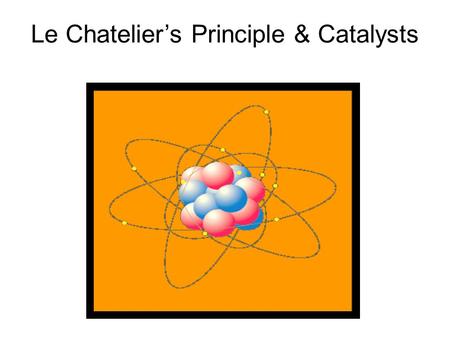 Le Chatelier’s Principle & Catalysts. In a system at equilibrium, adding a catalyst will increase the rates of both the forward and reverse reactions.