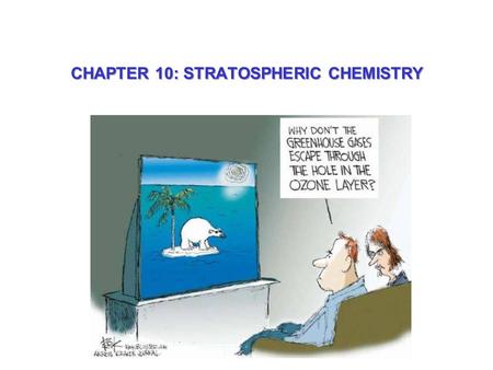 CHAPTER 10: STRATOSPHERIC CHEMISTRY. THE MANY FACES OF ATMOSPHERIC OZONE Troposphere Stratosphere: 90% of total In stratosphere: UV shield In middle/upper.