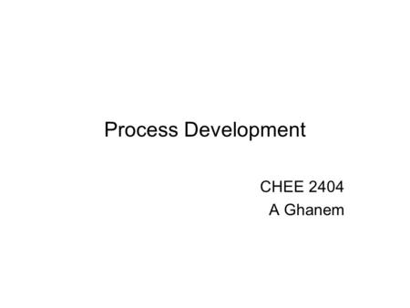Process Development CHEE 2404 A Ghanem.