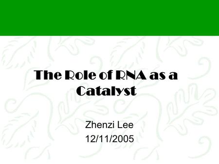 The Role of RNA as a Catalyst Zhenzi Lee 12/11/2005.