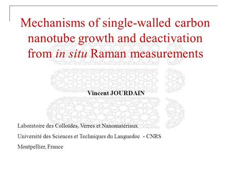 Mechanisms of single-walled carbon nanotube growth and deactivation from in situ Raman measurements Laboratoire des Colloïdes, Verres et Nanomatériaux.